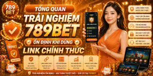 Tổng quan trải nghiệm 789bet ổn định khi dùng link chính thức